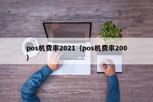 pos机费率2021（pos机费率200）