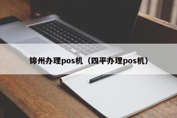 锦州办理pos机（四平办理pos机）