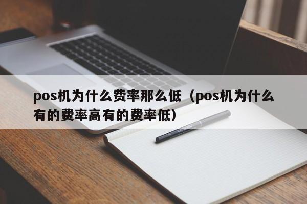 pos机为什么费率那么低（pos机为什么有的费率高有的费率低）