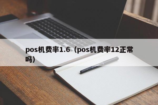 pos机费率1.6（pos机费率12正常吗）