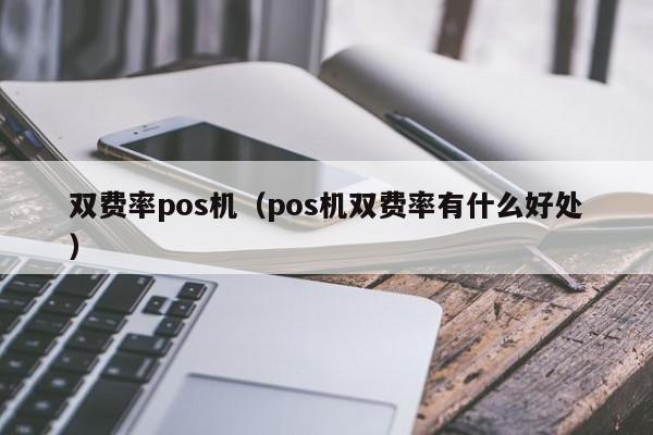 双费率pos机（pos机双费率有什么好处）