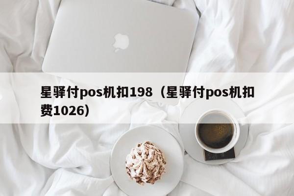 星驿付pos机扣198（星驿付pos机扣费1026）