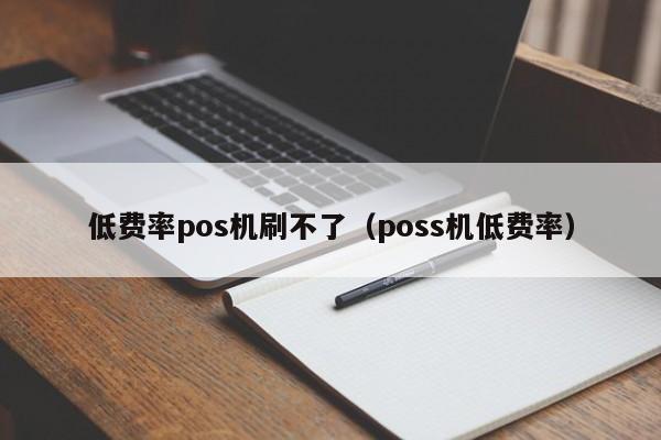 低费率pos机刷不了（poss机低费率）