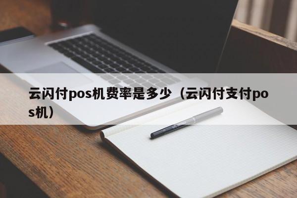 云闪付pos机费率是多少（云闪付支付pos机）