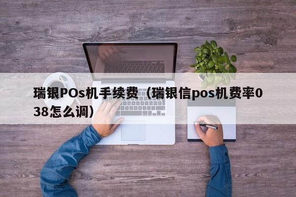 瑞银POs机手续费（瑞银信pos机费率038怎么调）