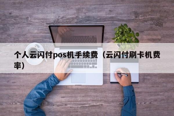 个人云闪付pos机手续费（云闪付刷卡机费率）