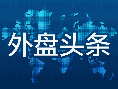 外盘头条：联储经济学家称并非所有国债都安全 瑞银将裁逾半数瑞信员工 英央行紧缩行动将使经济年底前陷衰退